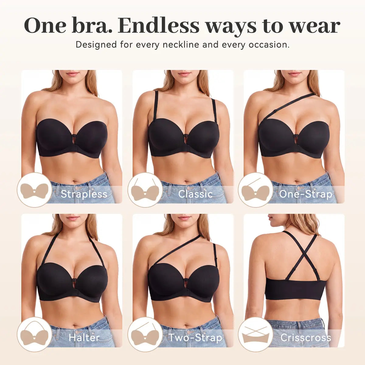 Six ways to wear it: strapless, classic, one-strap, halter, two-strap, crisscross